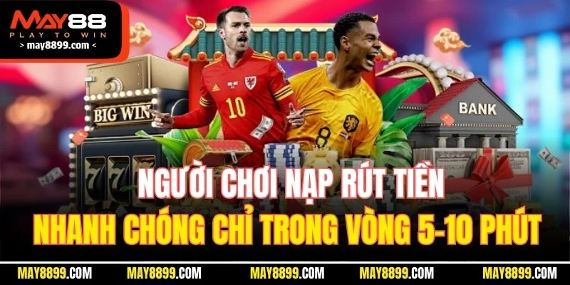 Người chơi nạp rút tiền nhanh chóng chỉ trong vòng 5-10 phút