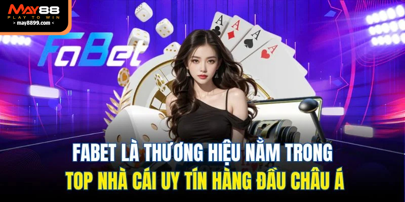 FABET là thương hiệu nằm trong top nhà cái uy tín hàng đầu châu Á