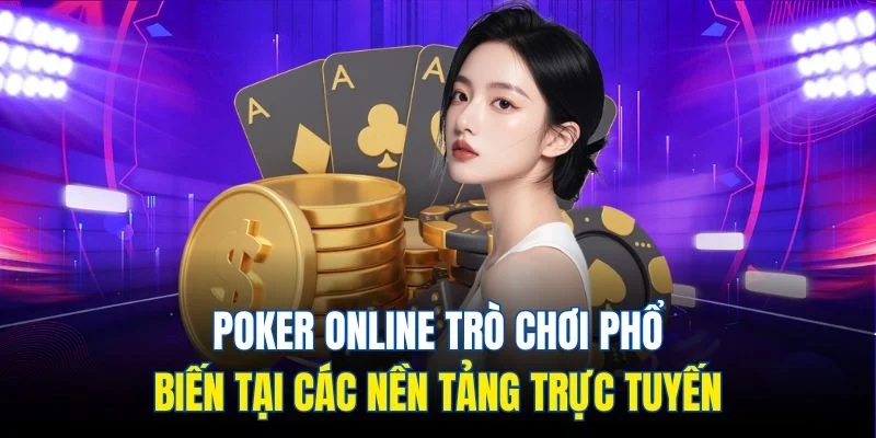 Poker online trò chơi phổ biến tại các nền tảng trực tuyến 